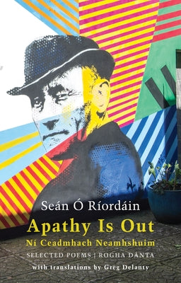 Apathy Is Out: Selected Poems: Ní Ceadmhach Neamhshuim: Rogha Dánta [Bilingual Irish-English] by &#195;&#147;. R&#195;&#173;ord&#195;&#161;in, Se&#195;&#161;n