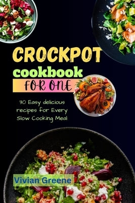 Crock pot cookbook for one: 30 Easy delicious recipes for Every Slow Cooking Meal by Greene, Vivian