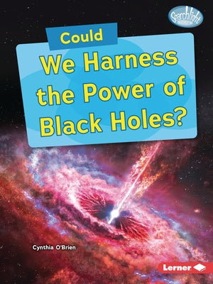 Could We Harness the Power of Black Holes? by O'Brien, Cynthia