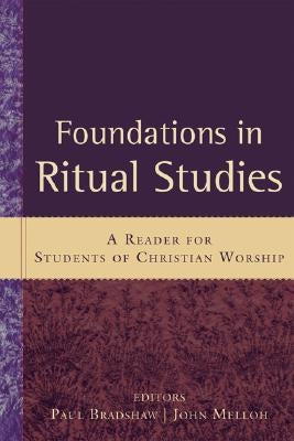 Foundations in Ritual Studies: A Reader for Students of Christian Worship by Bradshaw, Paul