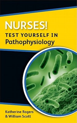 Nurses! Test Yourself in Pathophysiology by Rogers, Katherine