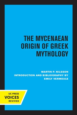 The Mycenaean Origin of Greek Mythology by Nilsson, Martin