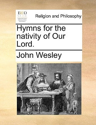 Hymns for the Nativity of Our Lord. by Wesley, John