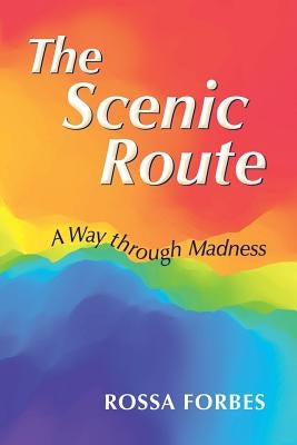 The Scenic Route: A Way through Madness by Forbes, Rossa