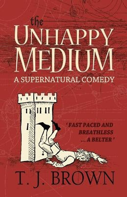 The Unhappy Medium by Brown, T. J.