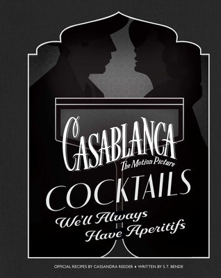 Casablanca Cocktails: We'll Always Have Aperitifs by Reeder, Cassandra