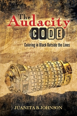The Audacity Code: Coloring in Black Outside the Lines by Johnson, Juanita B.