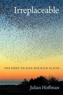 Irreplaceable: The Fight to Save Our Wild Places by Hoffman, Julian