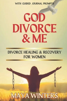 God, Divorce & Me: Taking the Long Way Home (Divorce Healing and Recovery for Women) by Winters, Maya