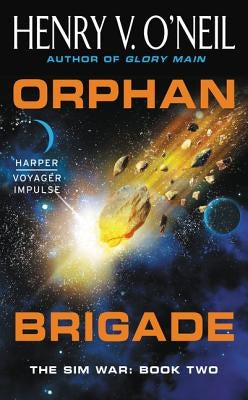 Orphan Brigade: The Sim War: Book Two by O'Neil, Henry V.