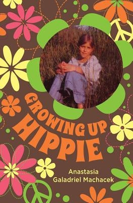 Growing Up Hippie by Machacek, Anastasia Galadriel