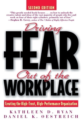 Driving Fear Out of the Workplace: Creating the High-Trust, High-Performance Organization by Ryan, Kathleen D.