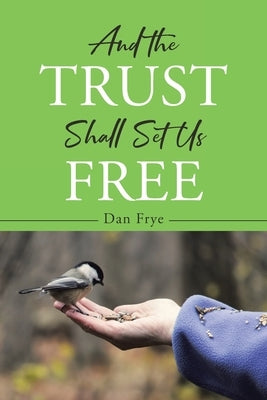 And the Trust Shall Set Us Free by Frye, Dan