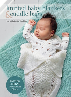 Knitted Baby Blankets & Cuddle Bags: Over 50 Designs to Make and Share by Skadsheim Torkildsen, Marta