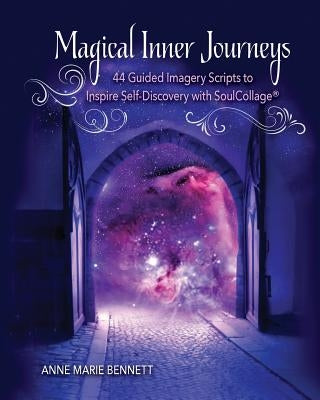 Magical Inner Journeys: 44 Guided Imagery Scripts to Inspire Self-Discovery with SoulCollage(R) by Bennett, Anne Marie