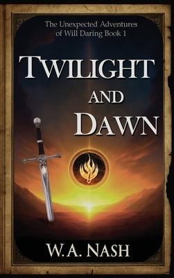 Twilight and Dawn: The Unexpected Adventures of Will Daring Book 1 by Nash, W. a.