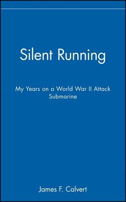 Silent Running: My Years on a World War II Attack Submarine by Calvert, James F.