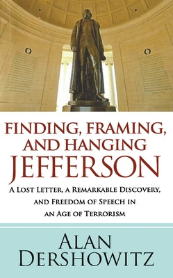 Finding Jefferson: A Lost Letter, a Remarkable Discovery, and Freedom of Speech in an Age of Terrorism by Dershowitz, Alan