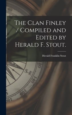 The Clan Finley / Compiled and Edited by Herald F. Stout. by Stout, Herald Franklin 1903-
