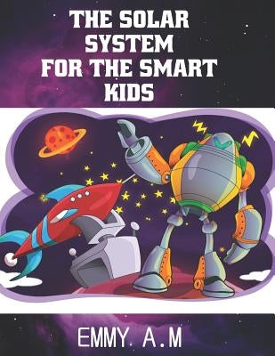 The Solar System for the Smart Kids by A. M., Emmy
