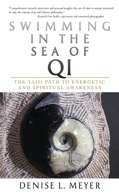 Swimming in the Sea of Qi: The Taiji Path to Energetic and Spiritual Awareness by Meyer, Denise L.