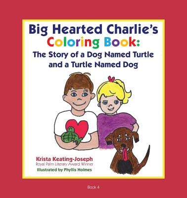 Big-Hearted Charlie's Coloring Book: The Story of a Dog Named Turtle and a Turtle Named Dog by Keating-Joseph, Krista