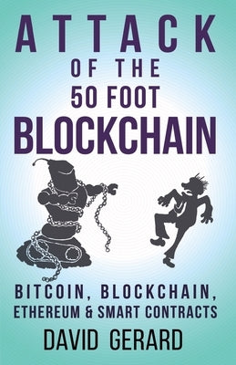 Attack of the 50 Foot Blockchain: Bitcoin, Blockchain, Ethereum & Smart Contracts by Boyd, Karen