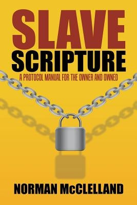 Slave Scripture: A Protocol Manual for the Owner and Owned by McClelland, Norman