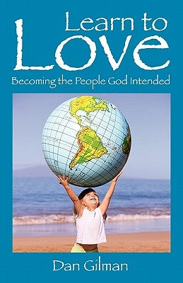 Learn to Love: Becoming the People God Intended by Gilman, Dan