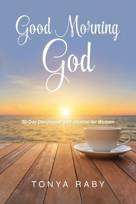 Good Morning God: 30-Day Devotional and Journal for Women by Raby, Tonya