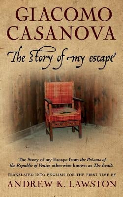 The Story of my Escape: The story of my escape from the prisons of the Republic of Venice otherwise known as the Leads by Lawston, Andrew K.