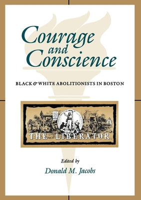 Courage and Conscience: Black and White Abolitionists in Boston by Jacobs, Donald M.