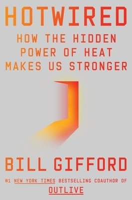 Hotwired: How the Hidden Power of Heat Makes Us Stronger by Gifford, Bill