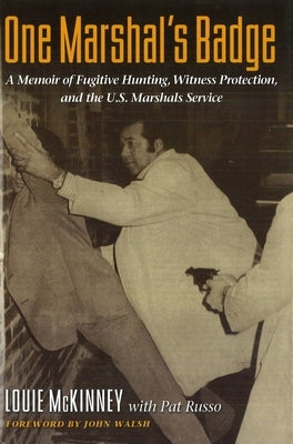 One Marshal's Badge: A Memoir of Fugitive Hunting, Witness Protection, and the U.S. Marshals Service by McKinney, Louie