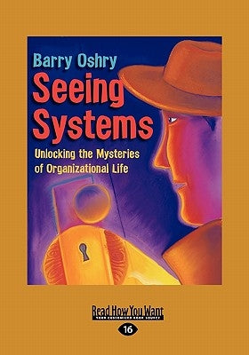 Seeing Systems: Unlocking the Mysteries of Organizational Life (Easyread Large Edition) by Oshry, Barry