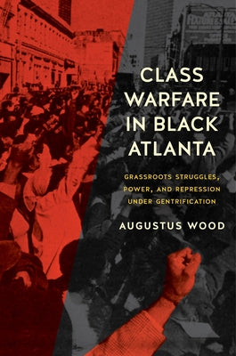 Class Warfare in Black Atlanta: Grassroots Struggles, Power, and Repression Under Gentrification by Wood, Augustus