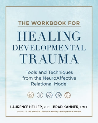 The Workbook for Healing Developmental Trauma: Tools and Techniques from the Neuroaffective Relational Model (Narm) by Heller, Laurence
