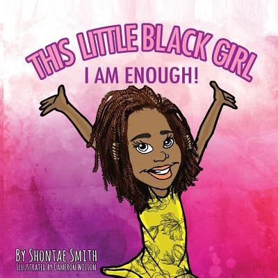 This Little Black Girl: I Am Enough! by Smith, Shontae P.