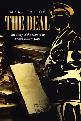 The Deal: The Story of the Man Who Found Hitler's Gold by Taylor, Mark