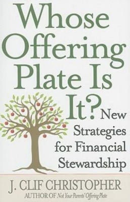 Whose Offering Plate Is It?: New Strategies for Financial Stewardship by Christopher, J. Clif