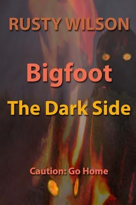 Bigfoot: The Dark Side by Wilson, Rusty