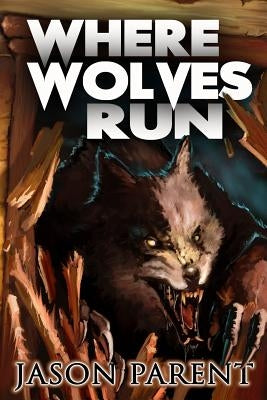 Where Wolves Run: A Novella of Horror by Parent, Jason