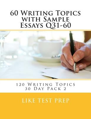 60 Writing Topics with Sample Essays Q31-60: 120 Writing Topics 30 Day Pack 2 by Prep, Like Test