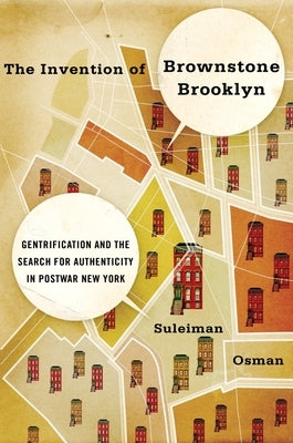 The Invention of Brownstone Brooklyn: Gentrification and the Search for Authenticity in Postwar New York by Osman, Suleiman