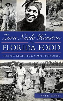 Zora Neale Hurston on Florida Food: Recipes, Remedies & Simple Pleasures by Opie, Frederick Douglass