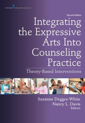 Integrating the Expressive Arts Into Counseling Practice, Second Edition: Theory-Based Interventions by Degges-White, Suzanne