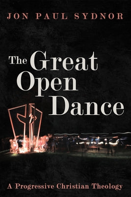 The Great Open Dance: A Progressive Christian Theology by Sydnor, Jon Paul