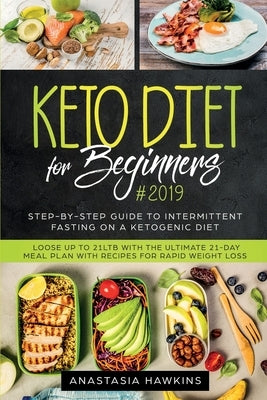 Keto Diet for Beginners: Step-By-step Guide to INTERMITTENT FASTING on a Ketogenic Diet Loose up to 21ltb with the Ultimate 21-Day Meal Plan wi by Hawkins, Anastasia