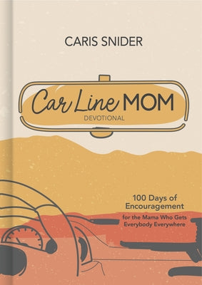 Car Line Mom Devotional: 100 Days of Encouragement for the Mama Who Gets Everybody Everywhere by Snider, Caris