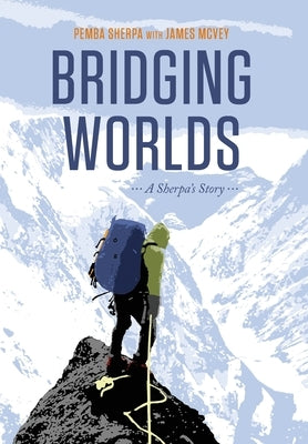 Bridging Worlds:: A Sherpa's Story by James McVey, Pemba Sherpa